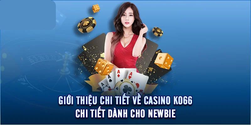 Giới thiệu một số đặc điểm về sòng bạc của KO66